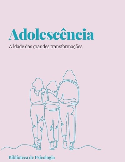 Adolescência. A idade das grandes transformações - Biblioteca da Psicologia