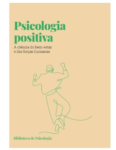 Psicologia positiva. A ciência do bem-estar e das forças humanas