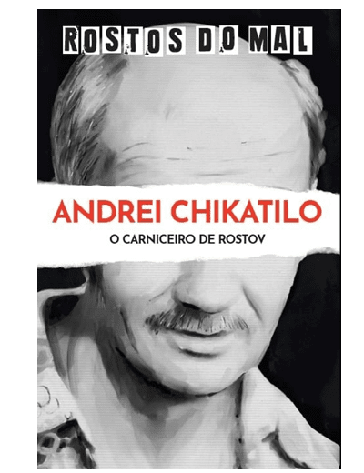 Vol. 19 Andrei Chikatilo. O Carniceiro de Rostov