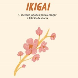 Ikigai. O método japonês para alcançar a felicidade diária
