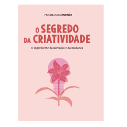 O segredo da criatividade. O ingrediente da inovação e da mudança