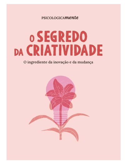 O segredo da criatividade. O ingrediente da inovação e da mudança