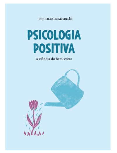 Psicologia positiva. A ciência do bem-estar 