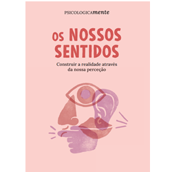 Os nossos sentidos. Construir a realidade através da nossa perceção