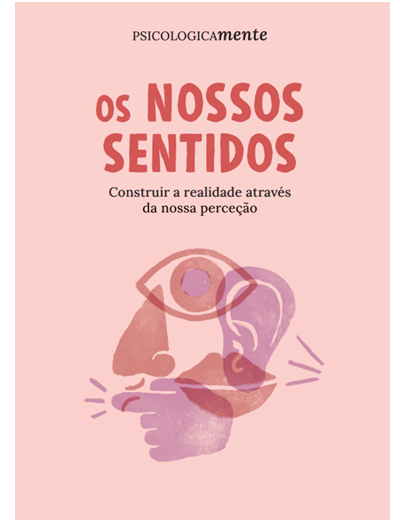 Os nossos sentidos. Construir a realidade através da nossa perceção